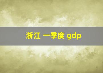 浙江 一季度 gdp